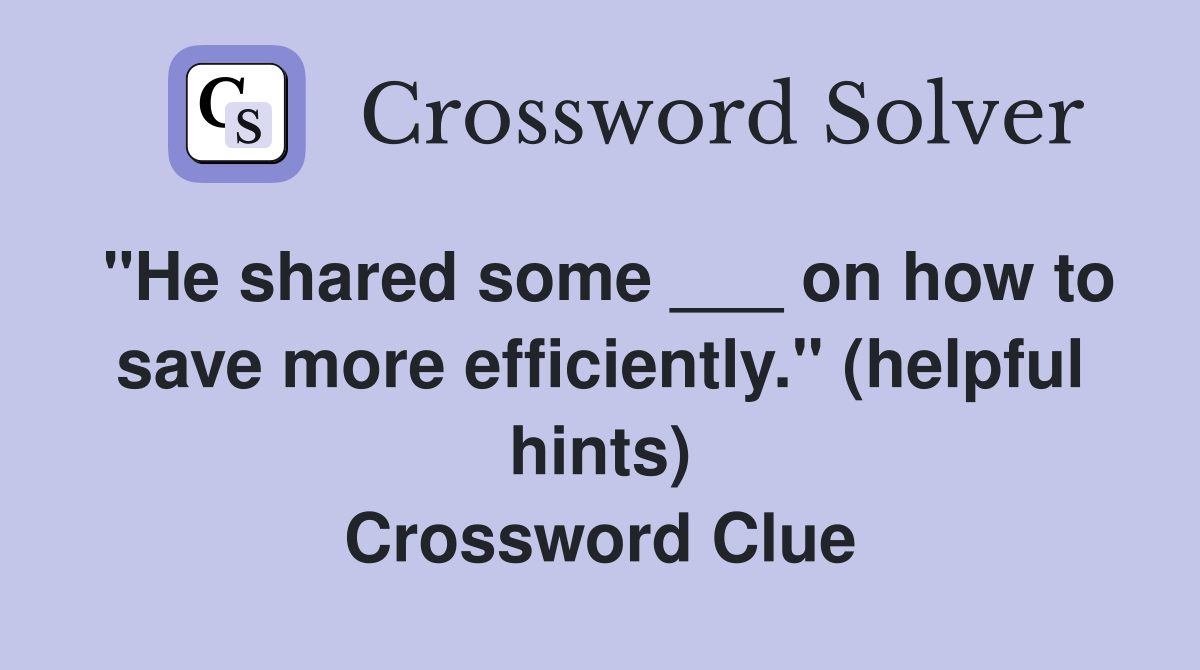 "He shared some ___ on how to save more efficiently." (helpful hints) Crossword Clue