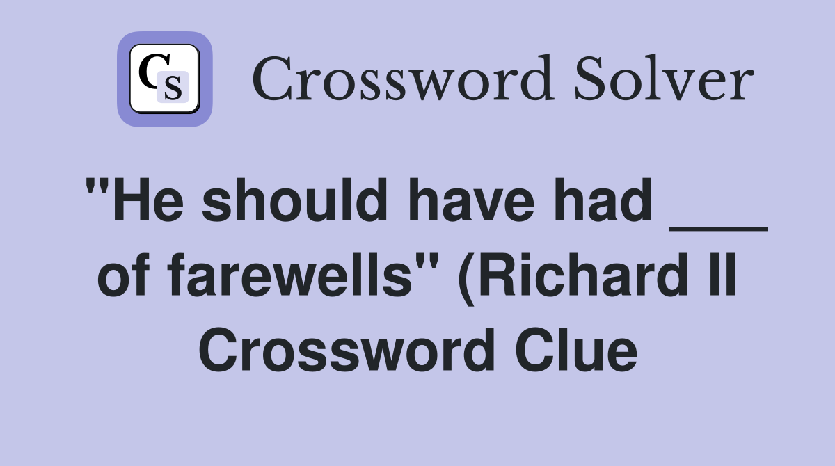 quot He should have had of farewells quot (Richard II) Crossword Clue quot He should have had of farewells quot (Richard II) Crossword Clue