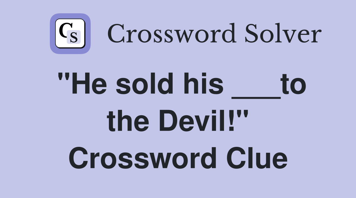 "He sold his ___to the Devil!" Crossword Clue