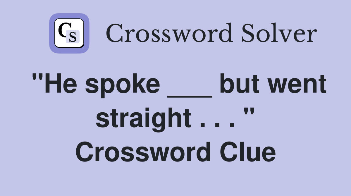 "He spoke ___ but went straight . . . " Crossword Clue