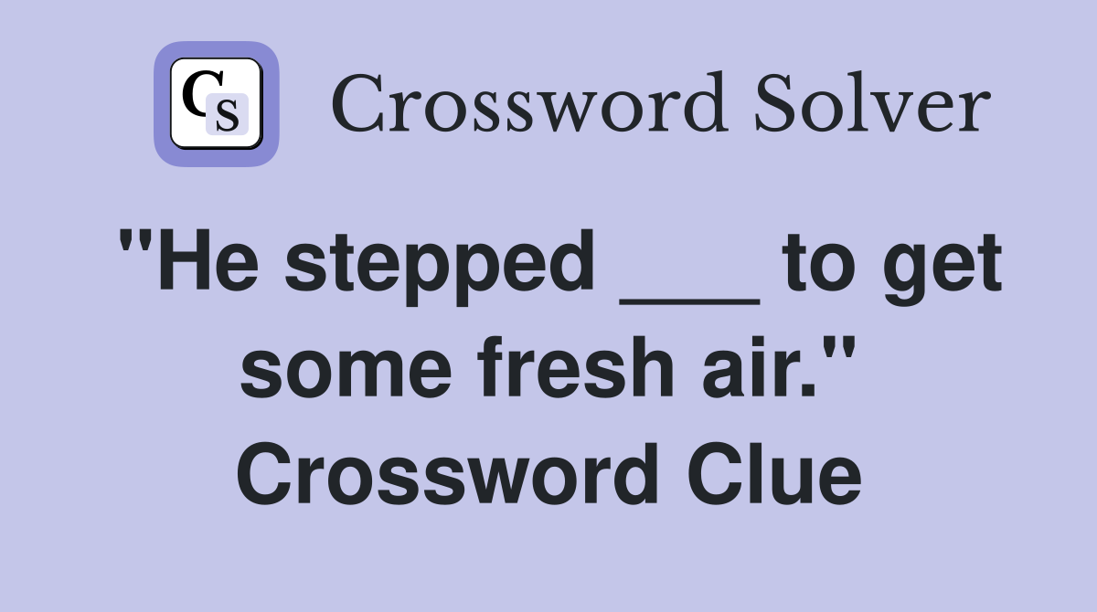 "He stepped ___ to get some fresh air." Crossword Clue