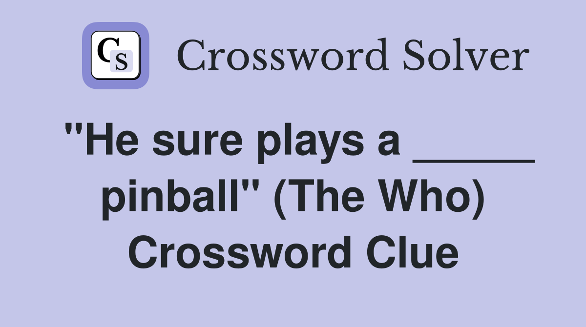 "He sure plays a _____ pinball" (The Who) Crossword Clue