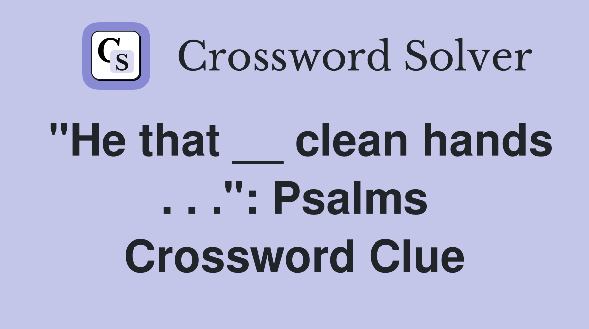 "He that __ clean hands . . .": Psalms Crossword Clue