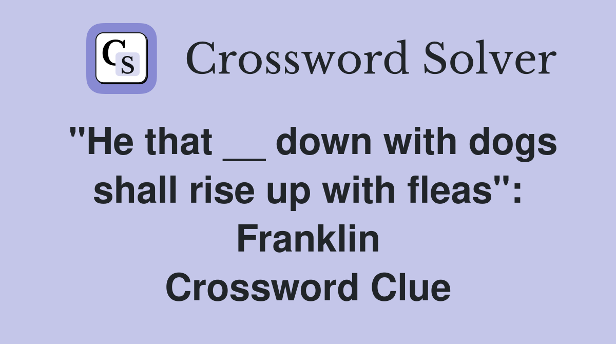 "He that __ down with dogs shall rise up with fleas": Franklin Crossword Clue