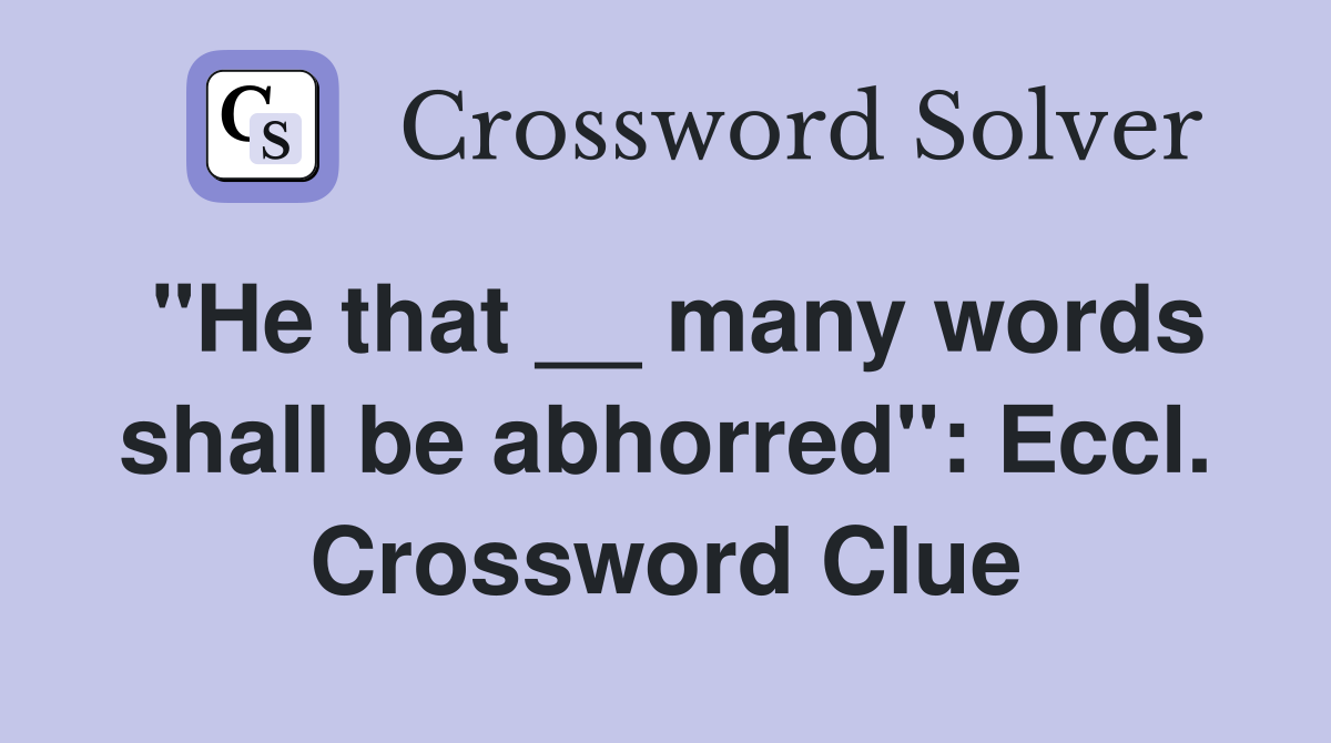 "He that __ many words shall be abhorred": Eccl. Crossword Clue