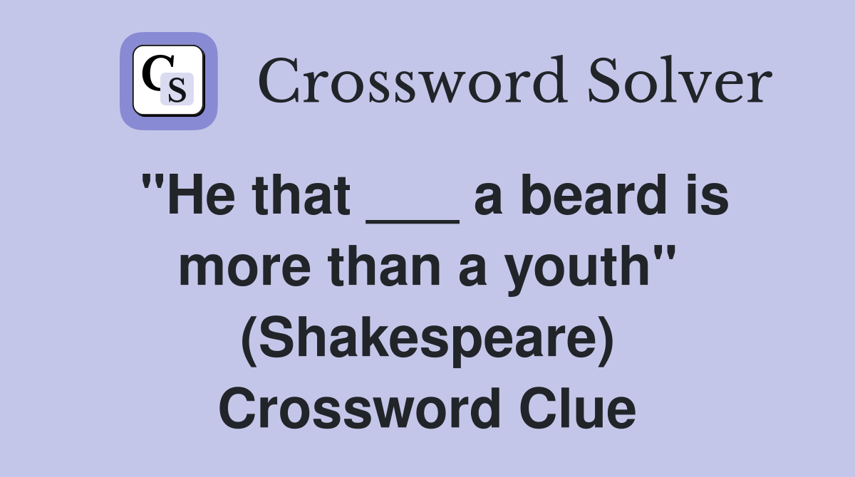 "He that ___ a beard is more than a youth" (Shakespeare) Crossword Clue