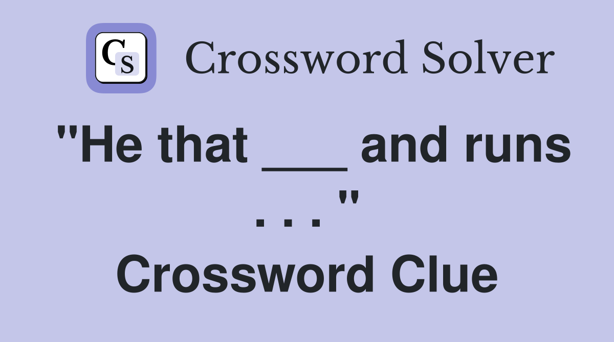 "He that ___ and runs . . . " Crossword Clue