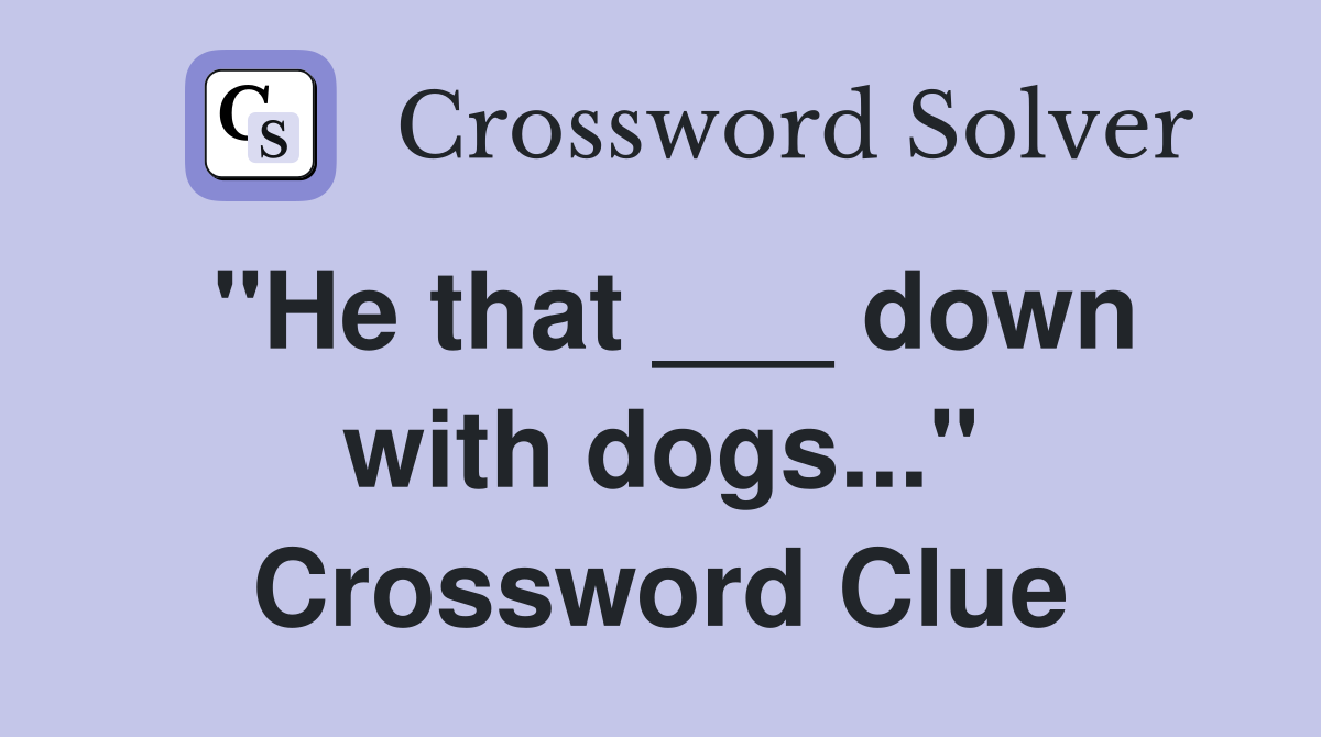 "He that ___ down with dogs..." Crossword Clue