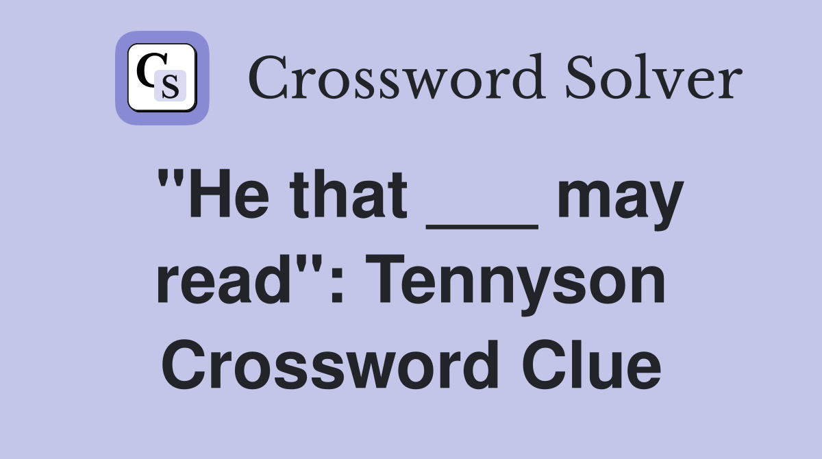 "He that ___ may read": Tennyson Crossword Clue