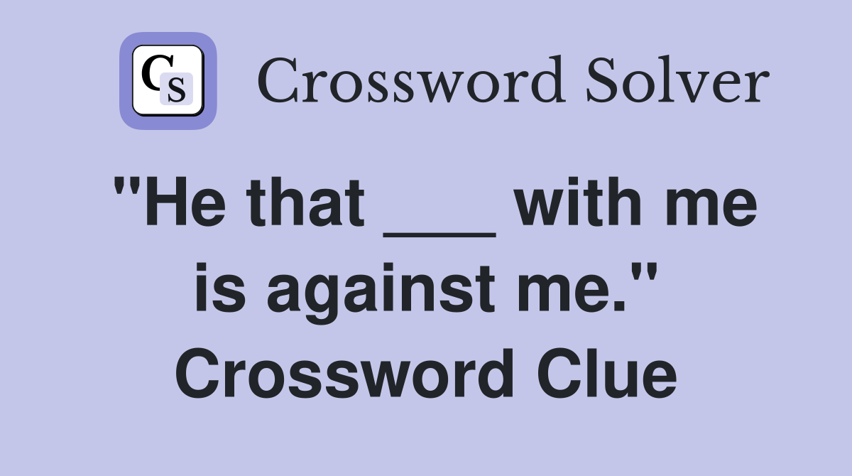 "He that ___ with me is against me." Crossword Clue