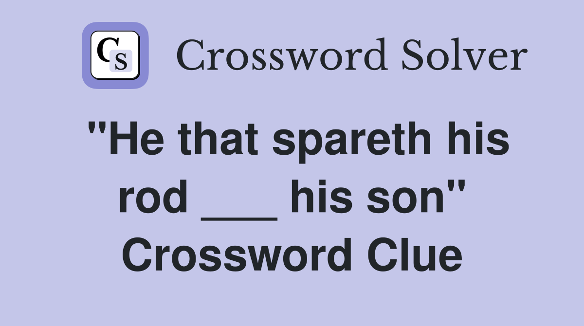 "He that spareth his rod ___ his son" Crossword Clue