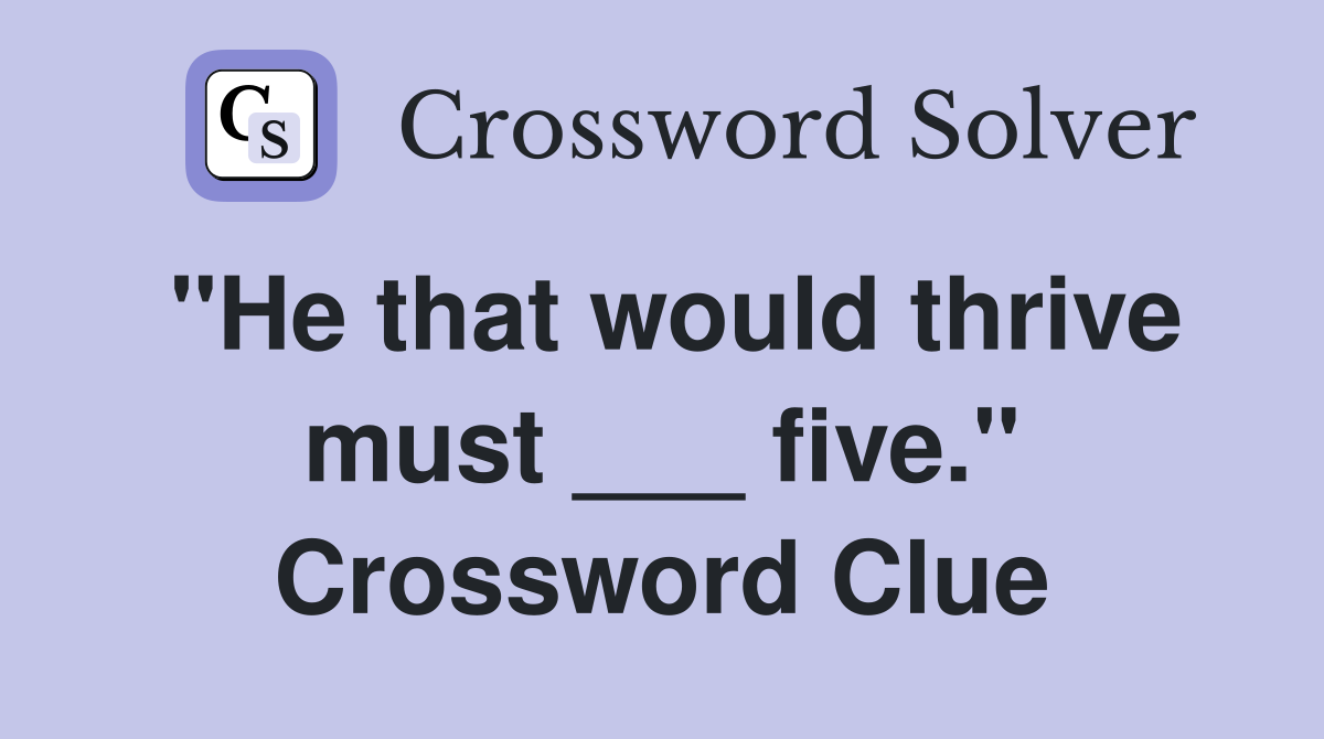 "He that would thrive must ___ five." Crossword Clue