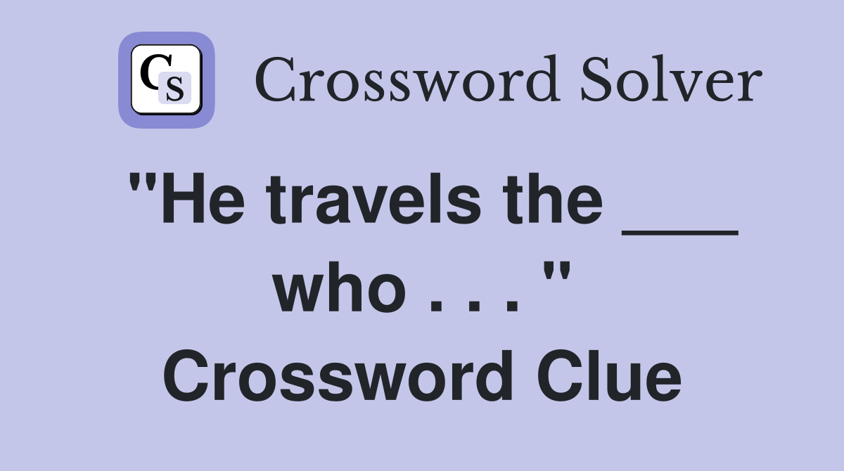 "He travels the ___ who . . . " Crossword Clue