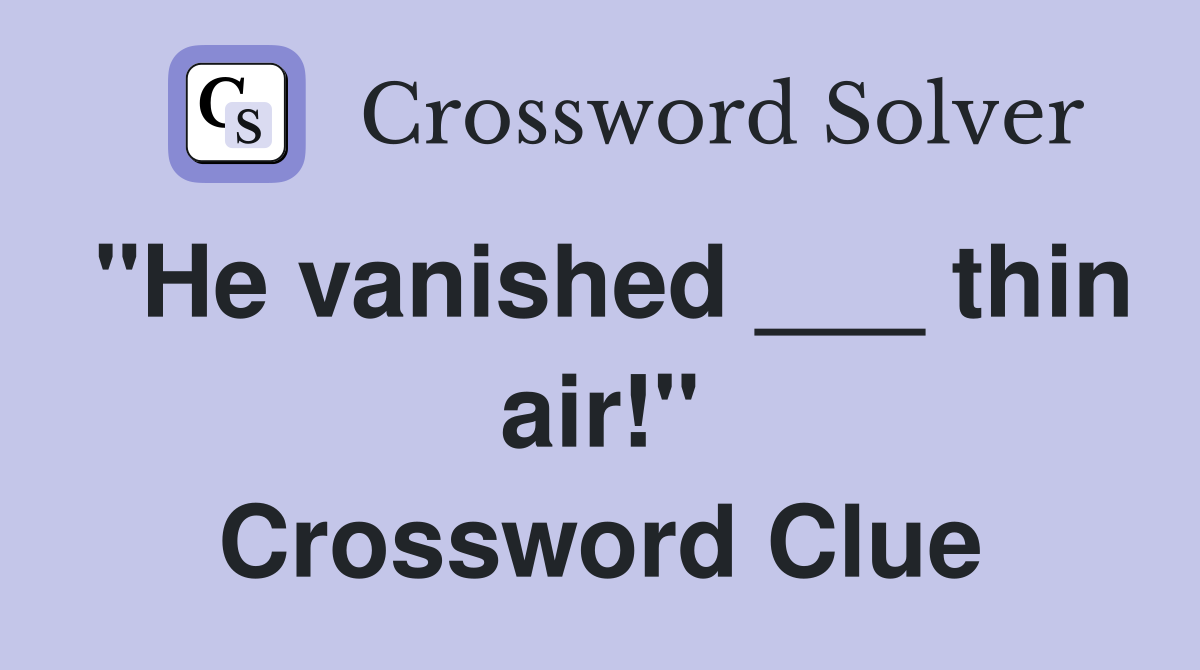 "He vanished ___ thin air!" Crossword Clue
