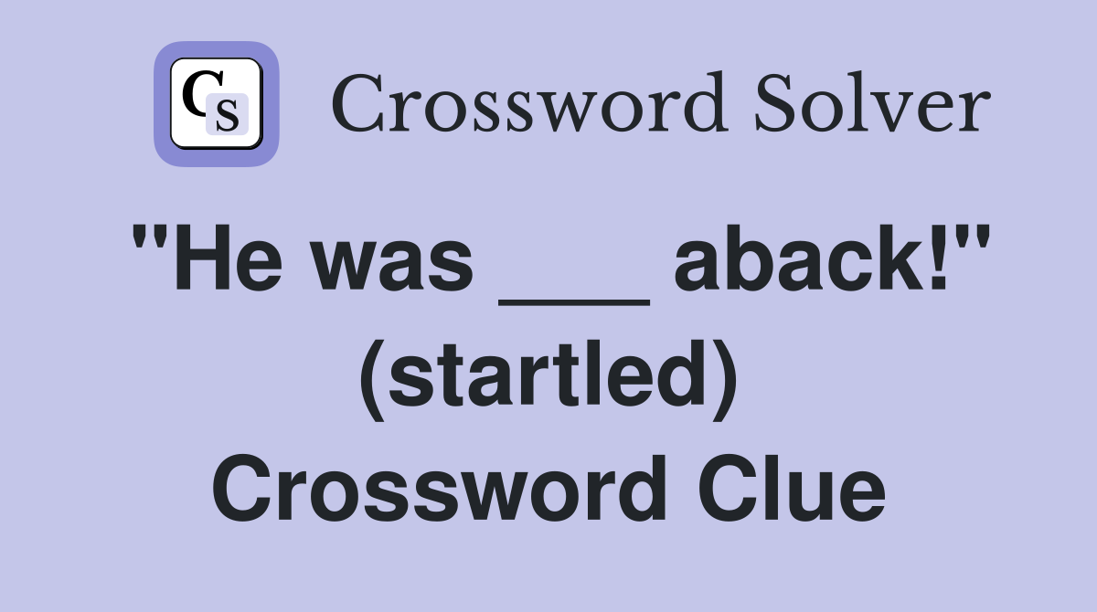 "He was ___ aback!" (startled) Crossword Clue