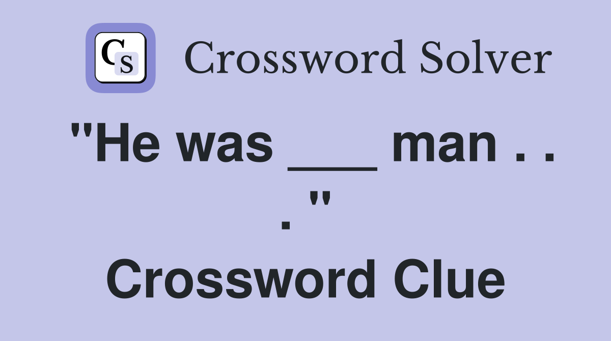 "He was ___ man . . . " Crossword Clue
