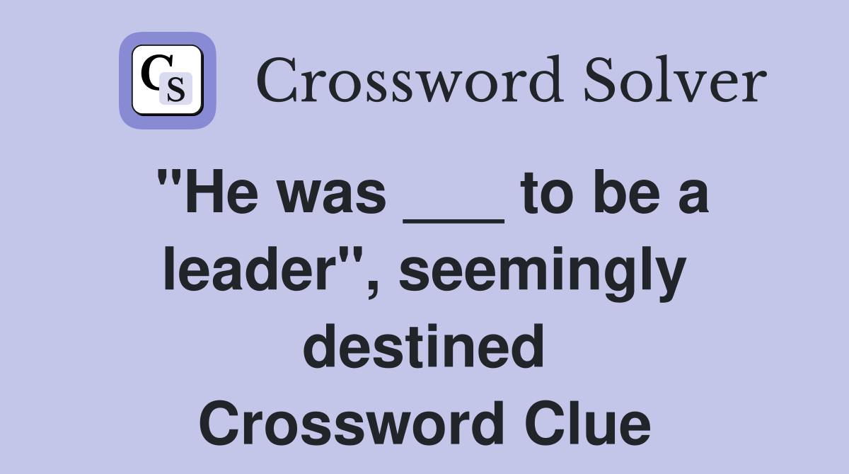 "He was ___ to be a leader", seemingly destined Crossword Clue