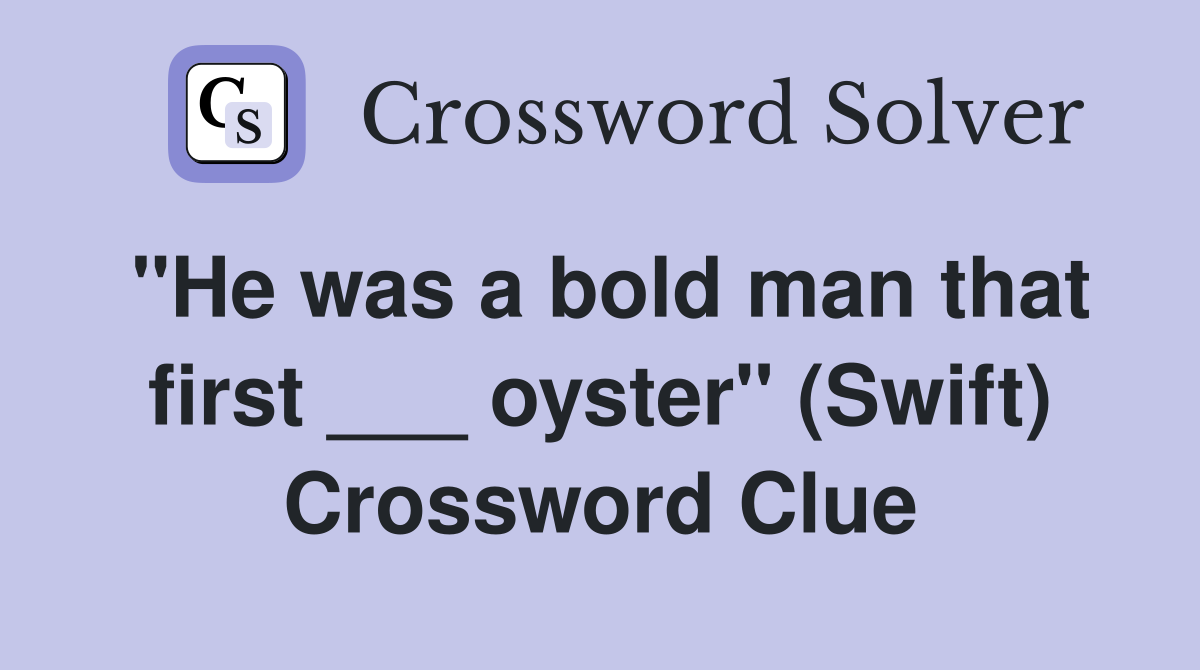 "He was a bold man that first ___ oyster" (Swift) Crossword Clue
