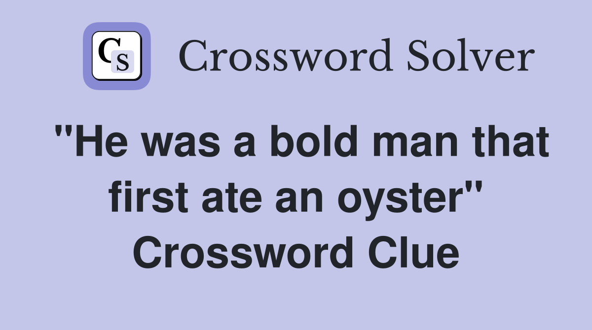 "He was a bold man that first ate an oyster" Crossword Clue