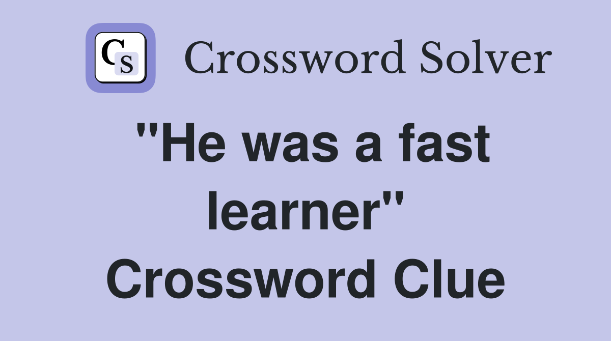 "He was a fast learner" Crossword Clue