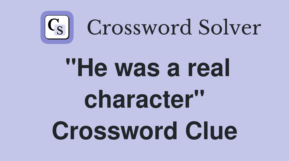 "He was a real character" Crossword Clue