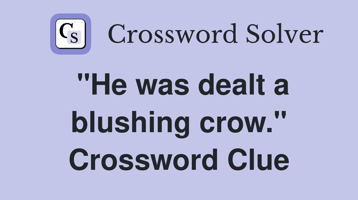 "He was dealt a blushing crow." Crossword Clue
