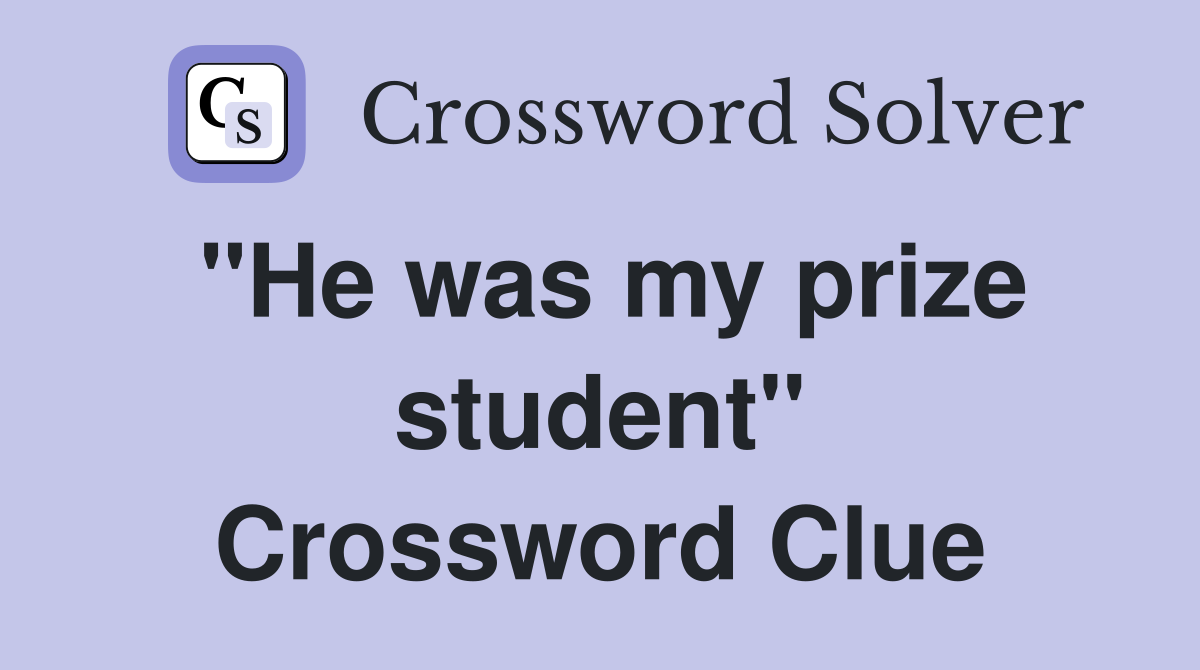 "He was my prize student" Crossword Clue