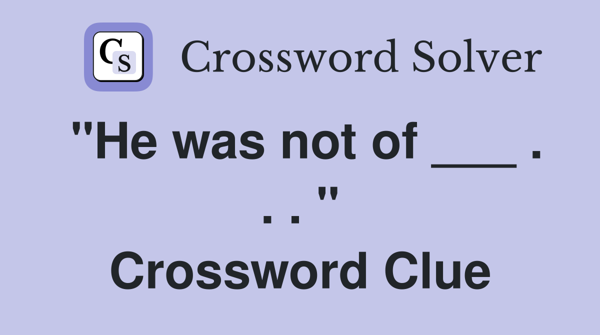 "He was not of ___ . . . " Crossword Clue