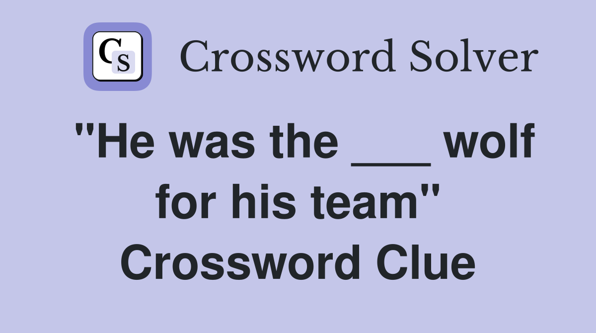 "He was the ___ wolf for his team" Crossword Clue