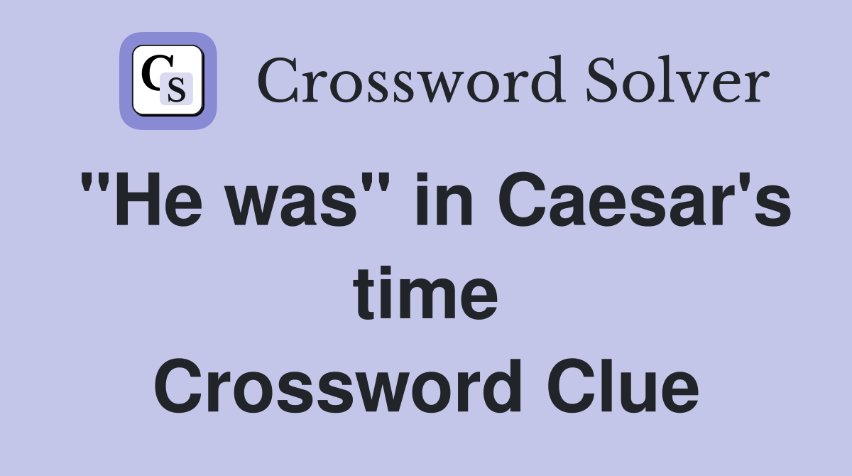 "He was" in Caesar's time Crossword Clue