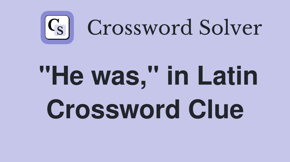 "He was," in Latin Crossword Clue