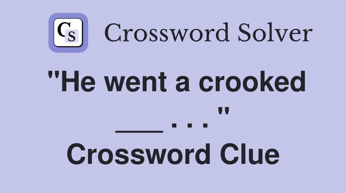 "He went a crooked ___ . . . " Crossword Clue