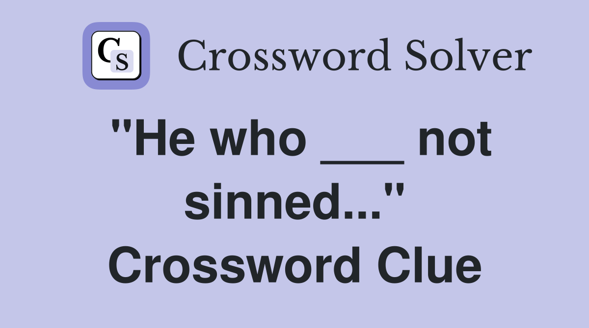 "He who ___ not sinned..." Crossword Clue