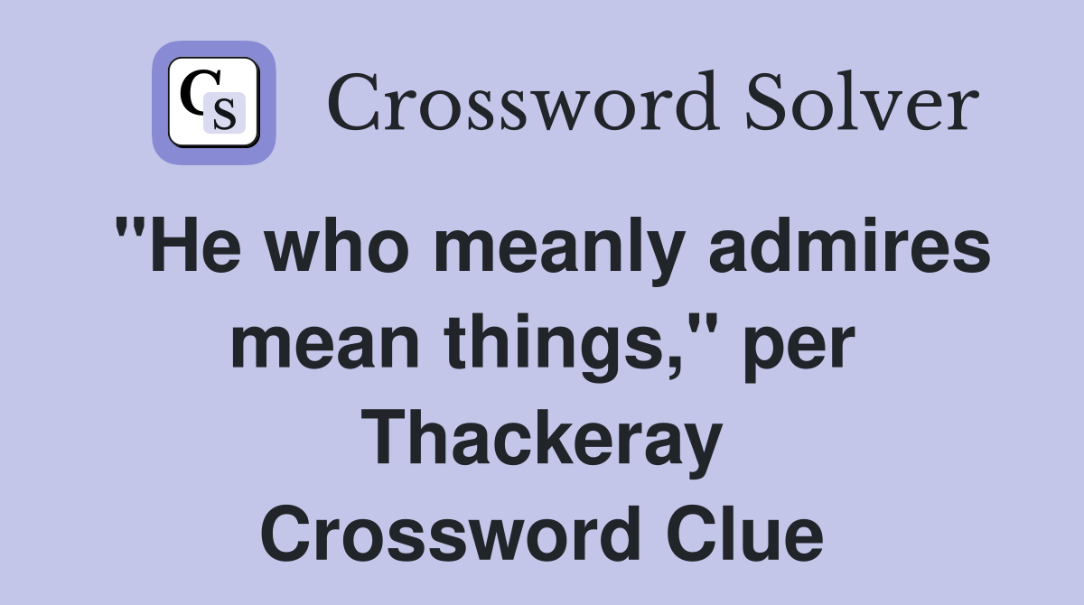 "He who meanly admires mean things," per Thackeray Crossword Clue