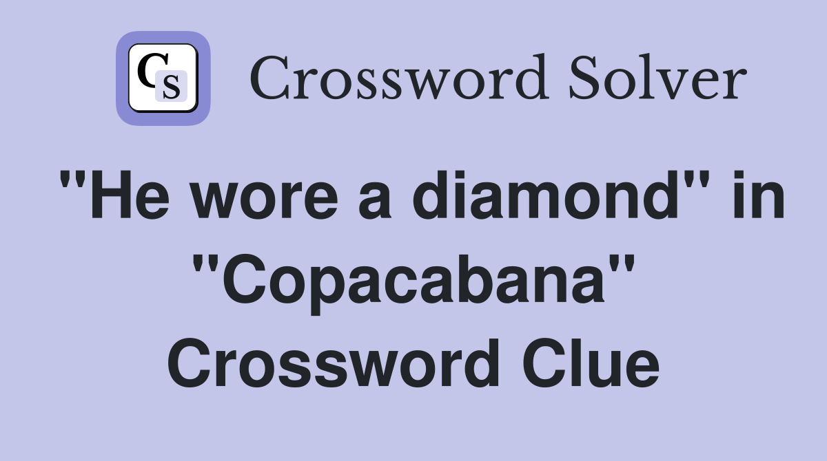 "He wore a diamond" in "Copacabana" Crossword Clue