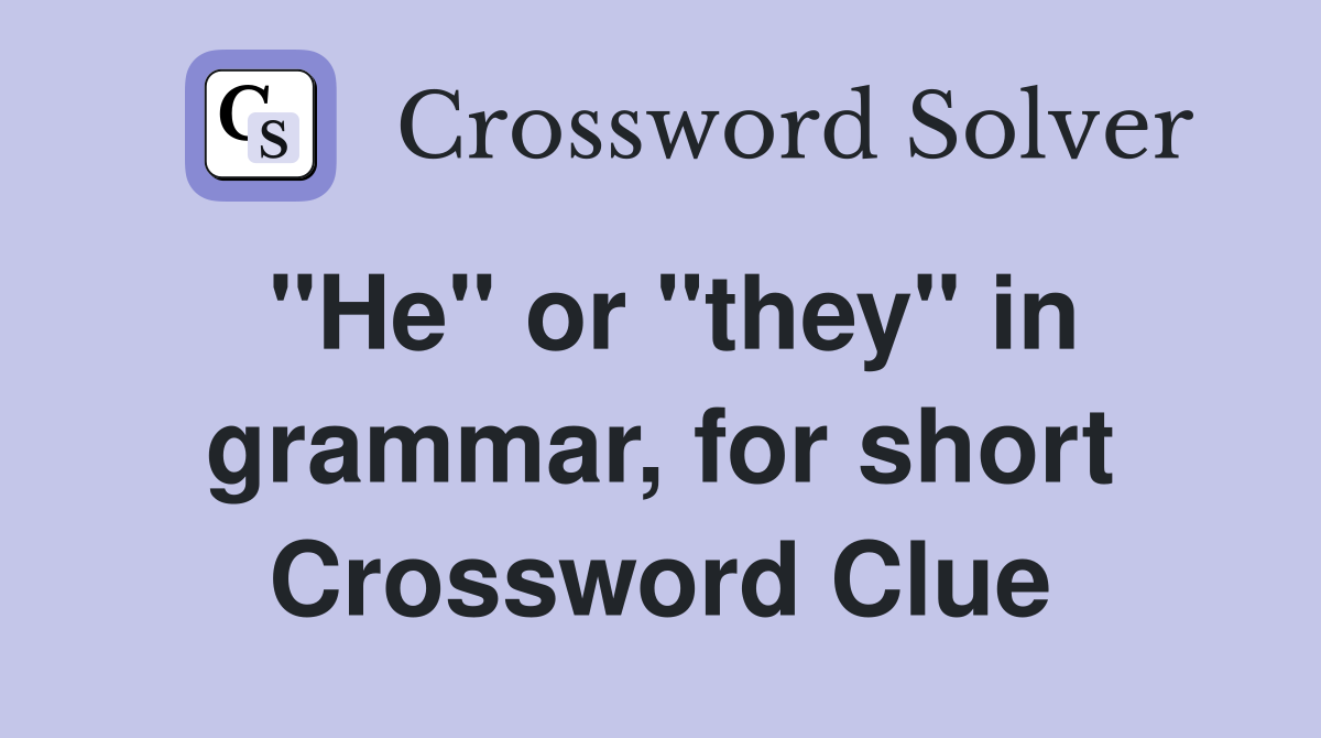 "He" or "they" in grammar, for short Crossword Clue