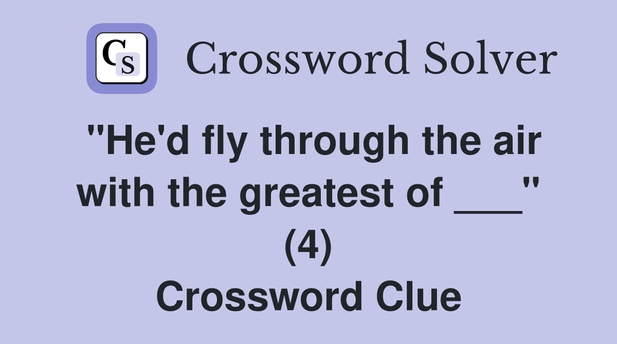 "He'd fly through the air with the greatest of ___" (4) Crossword Clue