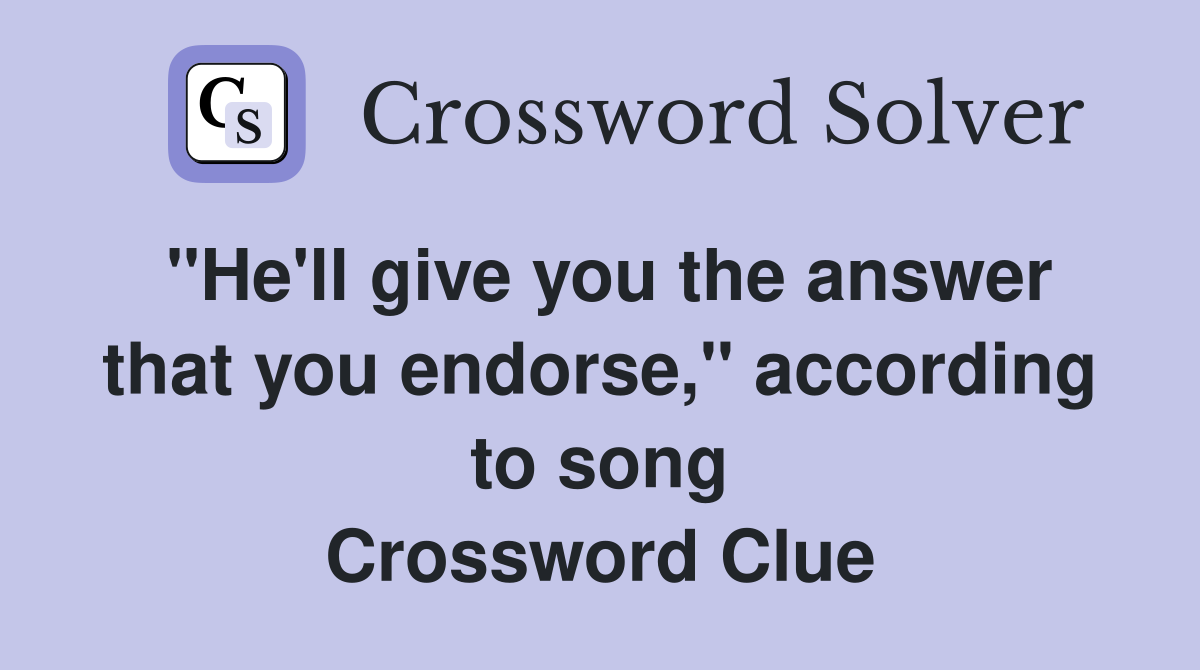 "He'll give you the answer that you endorse," according to song Crossword Clue