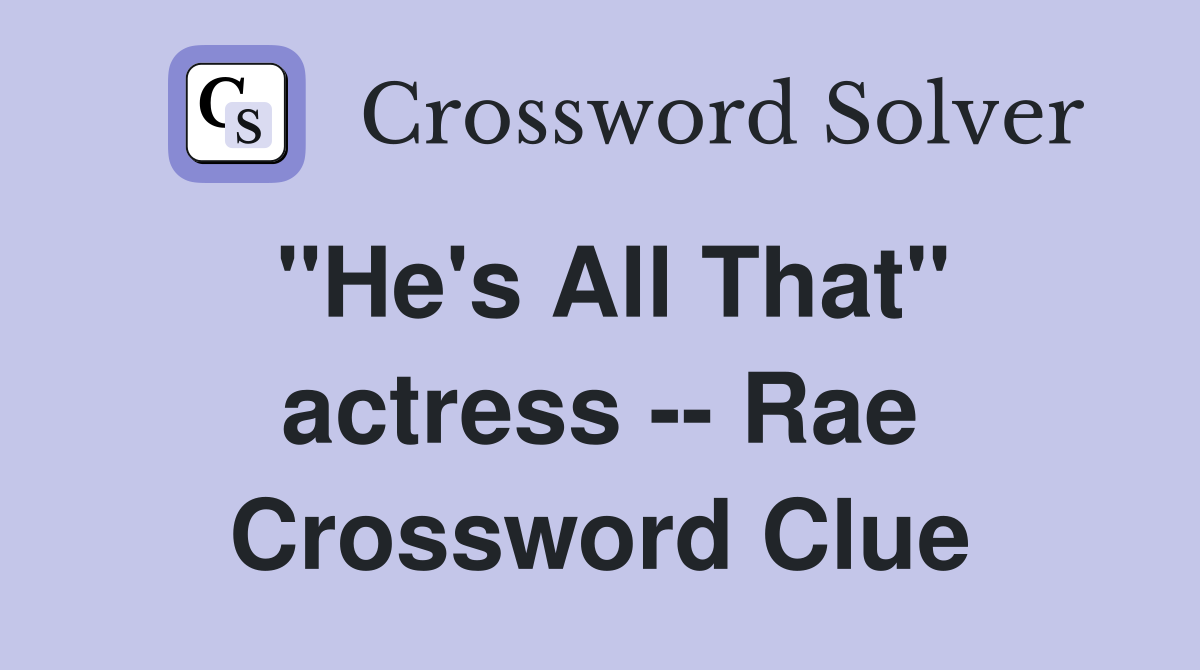 "He's All That" actress -- Rae Crossword Clue