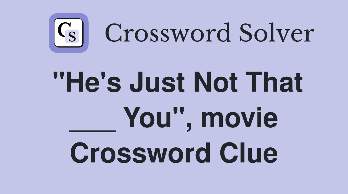 "He's Just Not That ___ You", movie Crossword Clue