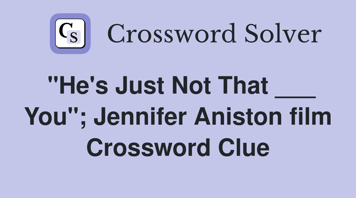 "He's Just Not That ___ You"; Jennifer Aniston film Crossword Clue