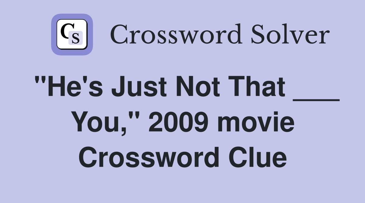 "He's Just Not That ___ You," 2009 movie Crossword Clue