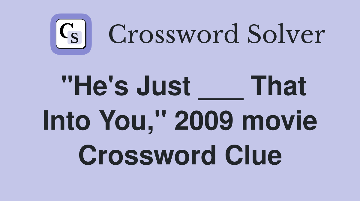 "He's Just ___ That Into You," 2009 movie Crossword Clue