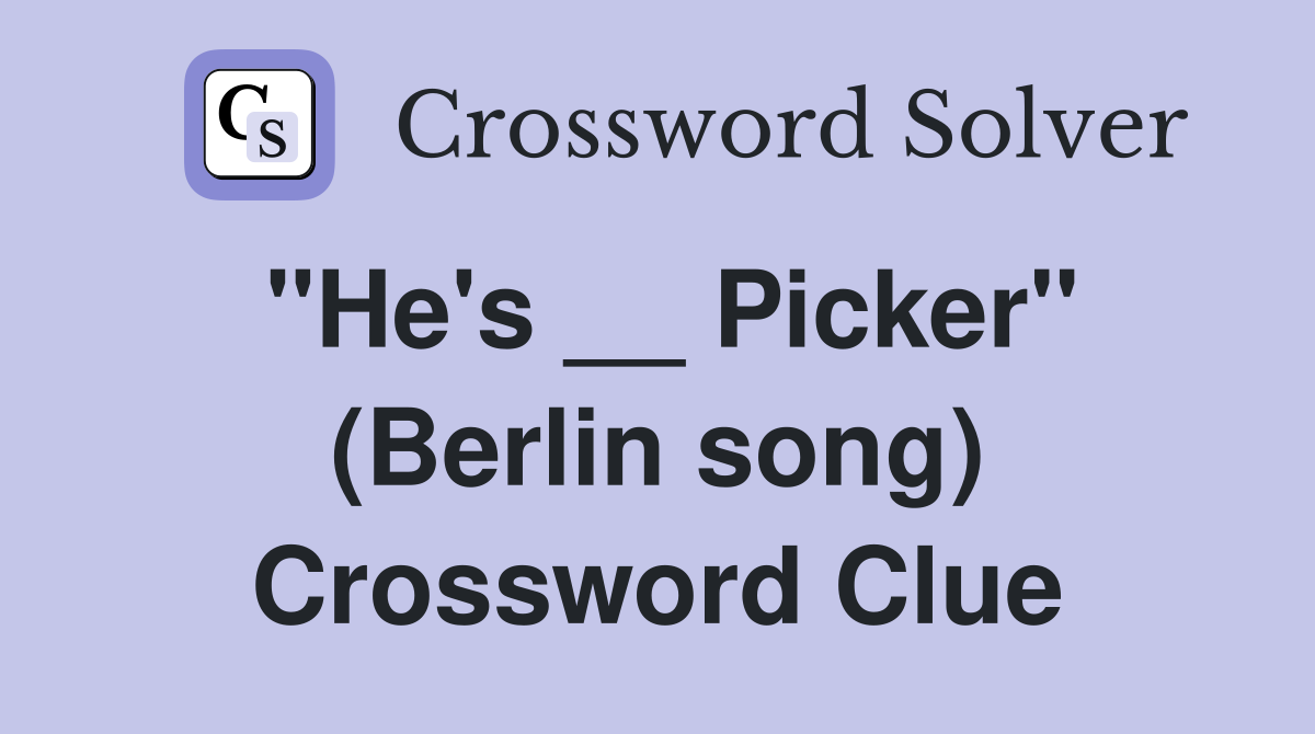 "He's __ Picker" (Berlin song) Crossword Clue
