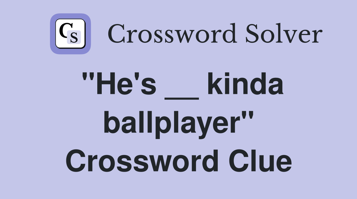 "He's __ kinda ballplayer" Crossword Clue