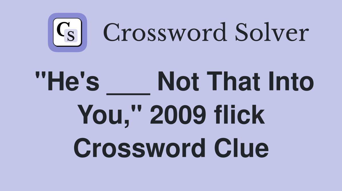 "He's ___ Not That Into You," 2009 flick Crossword Clue