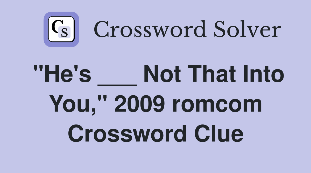 "He's ___ Not That Into You," 2009 romcom Crossword Clue