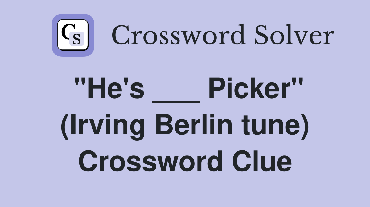 "He's ___ Picker" (Irving Berlin tune) Crossword Clue
