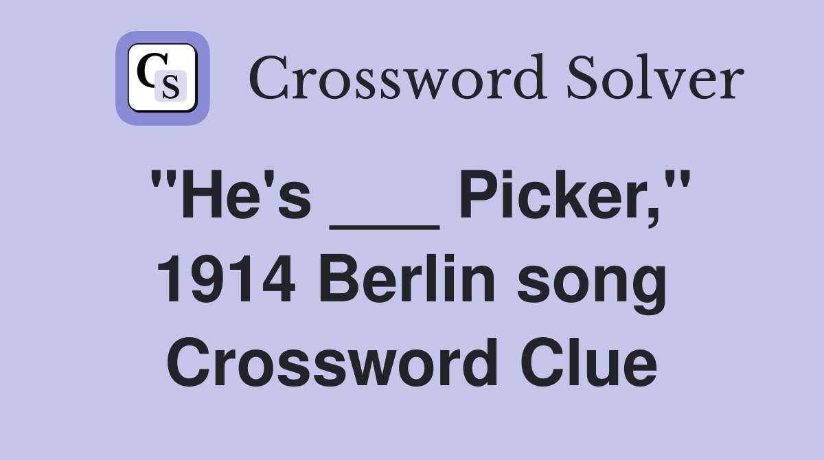 "He's ___ Picker," 1914 Berlin song Crossword Clue