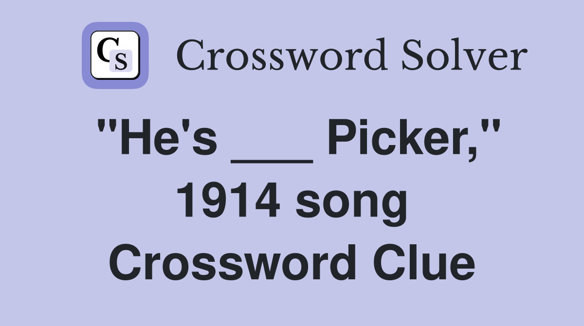 "He's ___ Picker," 1914 song Crossword Clue